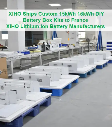 XIHO Ships Custom 15kWh 16kWh DIY Battery Box Kits to France